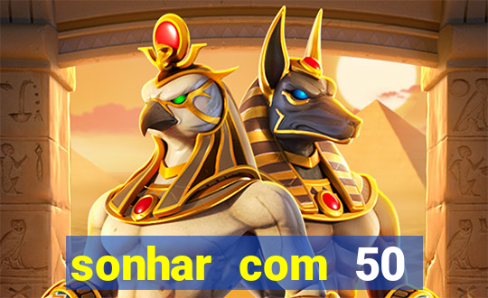 sonhar com 50 reais jogo do bicho